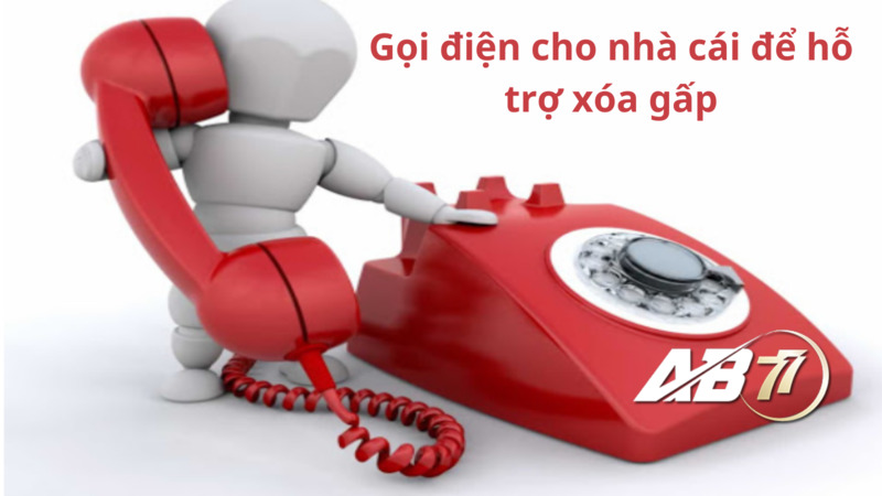 Gọi điện cho nhà cái để hỗ trợ xóa gấp