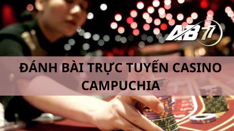 đánh bài trực tuyến casino campuchia